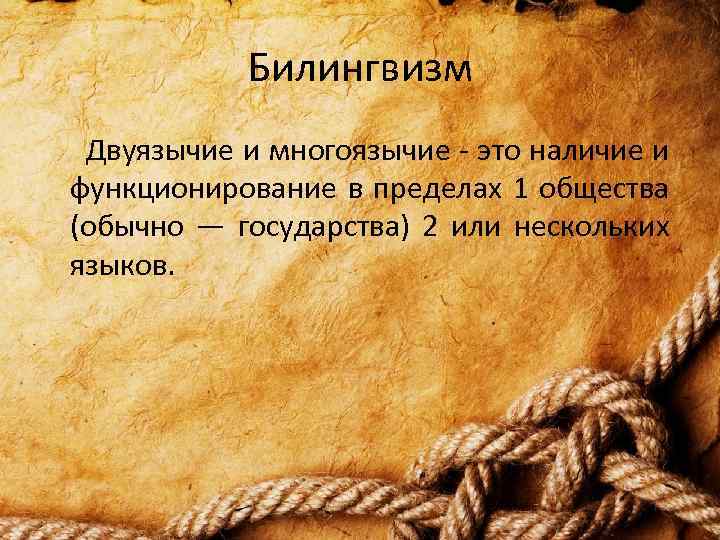 Билингвизм Двуязычие и многоязычие - это наличие и функционирование в пределах 1 общества (обычно