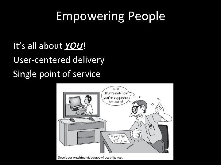 Empowering People It’s all about YOU! User-centered delivery Single point of service 