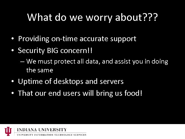 What do we worry about? ? ? • Providing on-time accurate support • Security