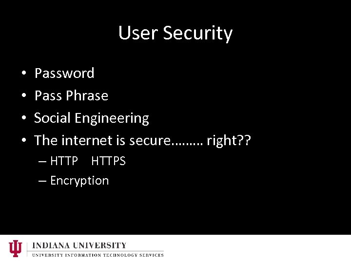 User Security • • Password Pass Phrase Social Engineering The internet is secure……… right?