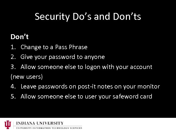 Security Do’s and Don’ts Don’t 1. Change to a Pass Phrase 2. Give your