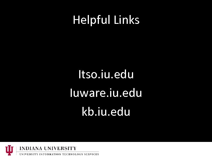 Helpful Links Itso. iu. edu Iuware. iu. edu kb. iu. edu 