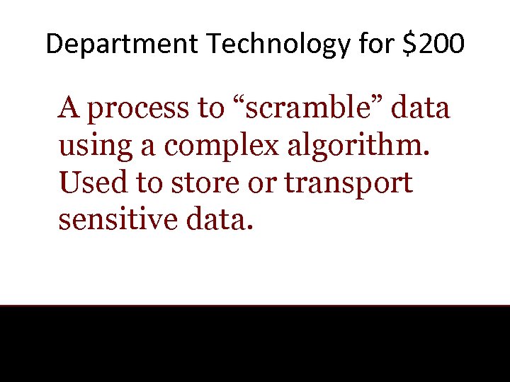Department Technology for $200 A process to “scramble” data using a complex algorithm. Used