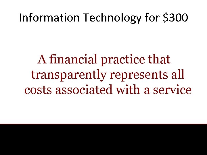 Information Technology for $300 A financial practice that transparently represents all costs associated with