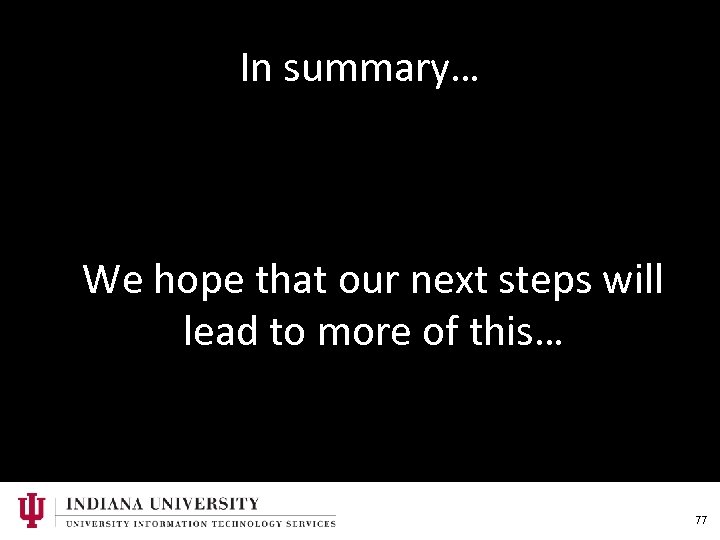 In summary… We hope that our next steps will lead to more of this…