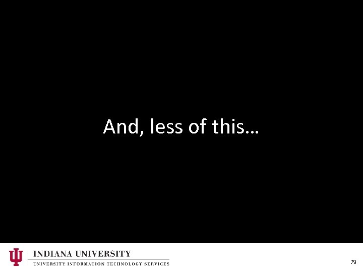 And, less of this… 79 