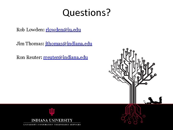 Questions? Rob Lowden: rlowden@iu. edu Jim Thomas: jthomas@indiana. edu Ron Reuter: rreuter@indiana. edu 