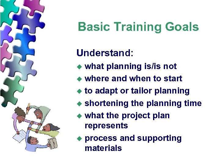 Basic Training Goals Understand: what planning is/is not u where and when to start