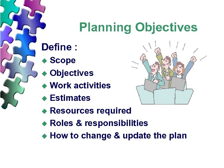 Planning Objectives Define : Scope u Objectives u Work activities u Estimates u Resources