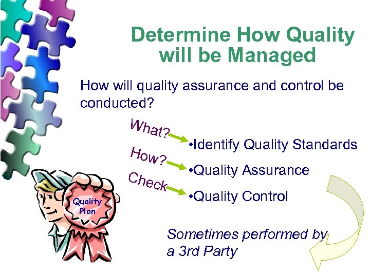 Determine How Quality will be Managed How will quality assurance and control be conducted?