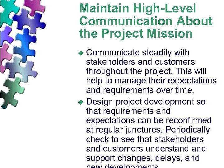 Maintain High-Level Communication About the Project Mission Communicate steadily with stakeholders and customers throughout