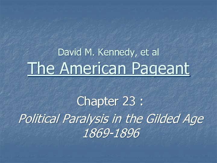 David M. Kennedy, et al The American Pageant Chapter 23 : Political Paralysis in