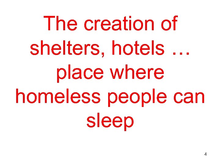 The creation of shelters, hotels … place where homeless people can sleep 4 