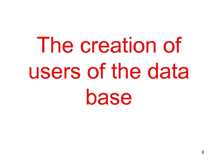 The creation of users of the data base 8 