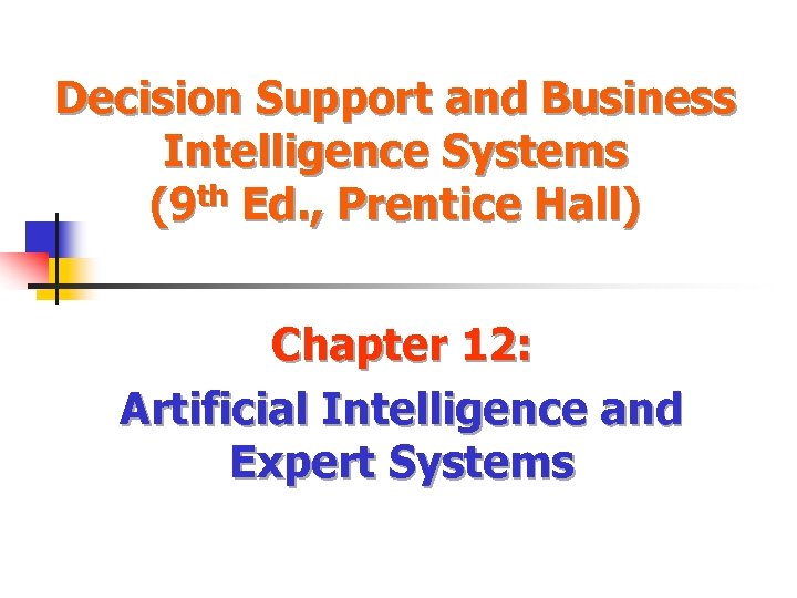 Decision Support and Business Intelligence Systems (9 th Ed. , Prentice Hall) Chapter 12: