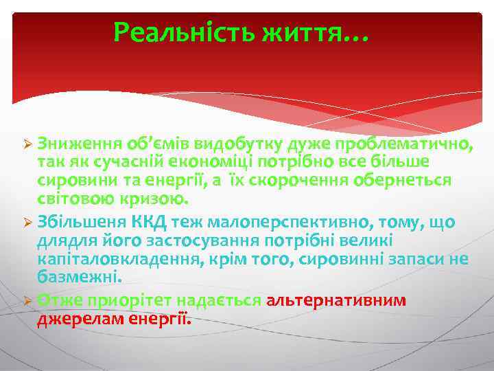 Реальність життя… Ø Зниження об’ємів видобутку дуже проблематично, так як сучасній економіці потрібно все