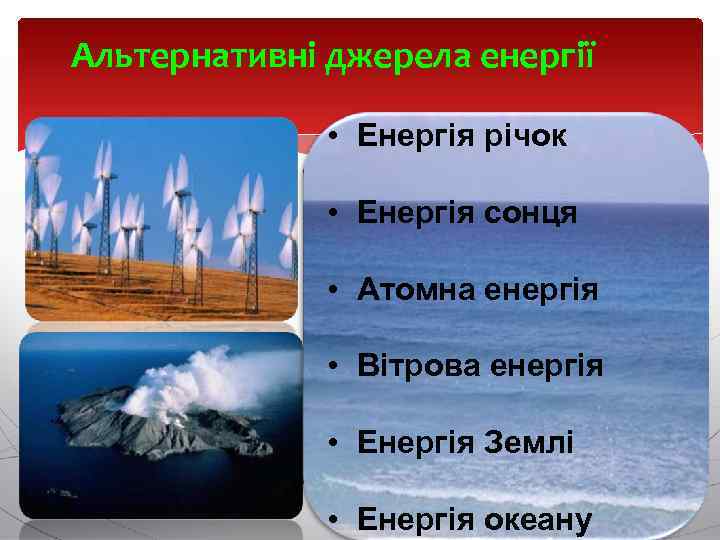 Альтернативні джерела енергії • Енергія річок • Енергія сонця • Атомна енергія • Вітрова
