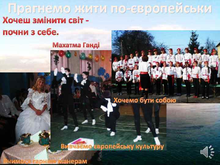 Прагнемо жити по-європейськи Хочеш змінити світ почни з себе. Махатма Ганді Хочемо бути собою