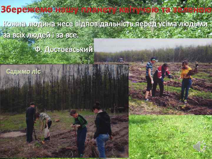 Збережемо нашу планету квітучою та зеленою Кожна людина несе відповідальність перед усіма людьми за