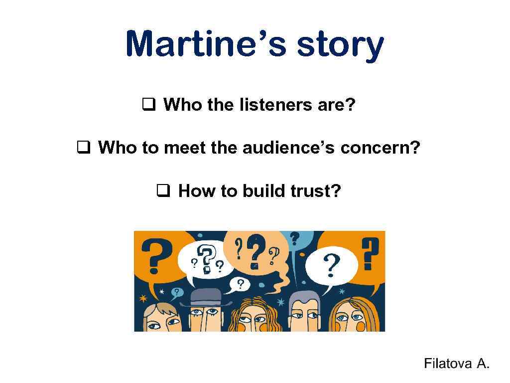 Martine’s story q Who the listeners are? q Who to meet the audience’s concern?