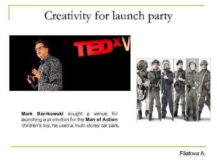Creativity for launch party Mark Borrkowski sought a venue for launching a promotion for