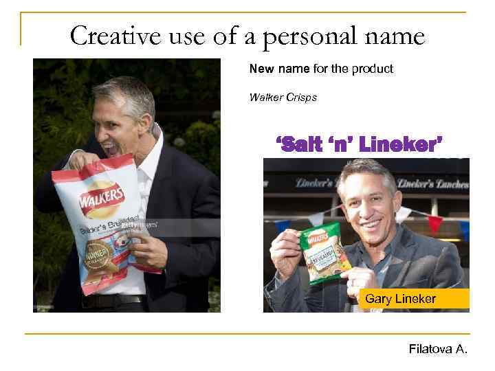 Creative use of a personal name New name for the product Walker Crisps ‘Salt