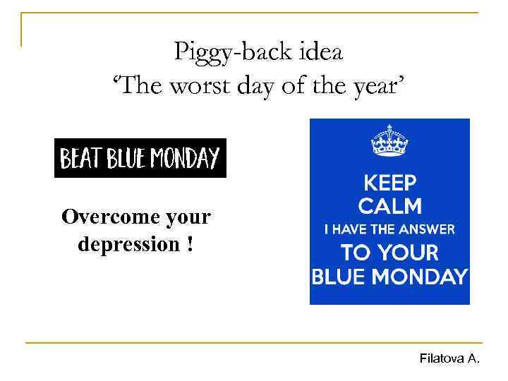 Piggy-back idea ‘The worst day of the year’ Overcome your depression ! Filatova A.