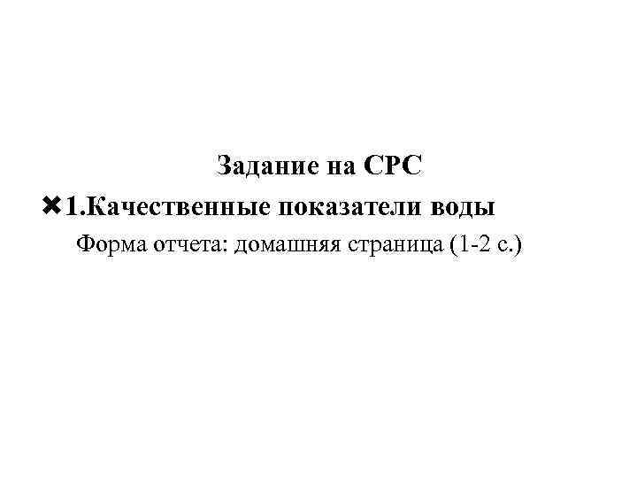 Задание на СРС 1. Качественные показатели воды Форма отчета: домашняя страница (1 -2 с.