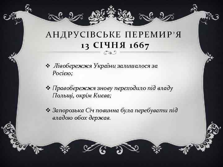 АНДРУСІВСЬКЕ ПЕРЕМИР’Я 13 СІЧНЯ 1667 v Лівобережжя України залишалося за Росією; v Правобережжя знову
