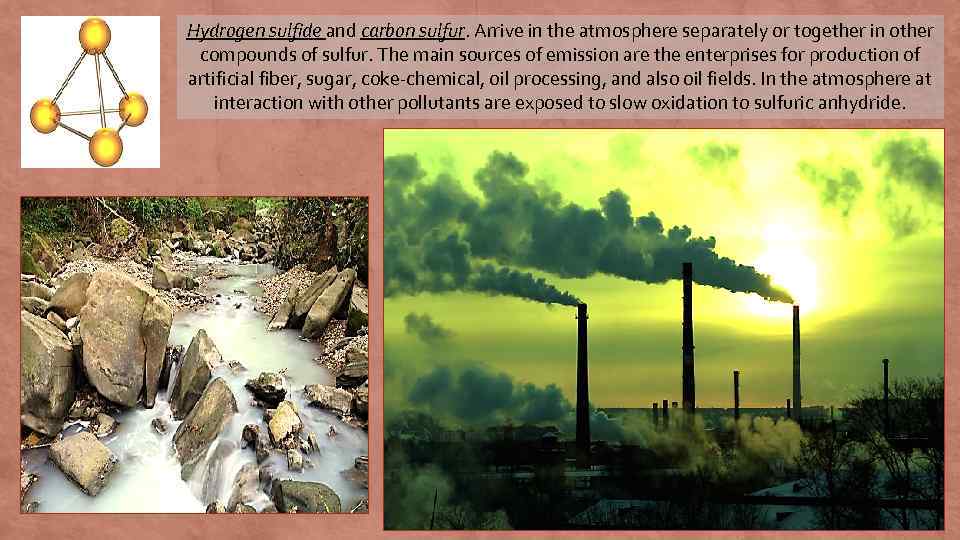 Hydrogen sulfide and carbon sulfur. Arrive in the atmosphere separately or together in other