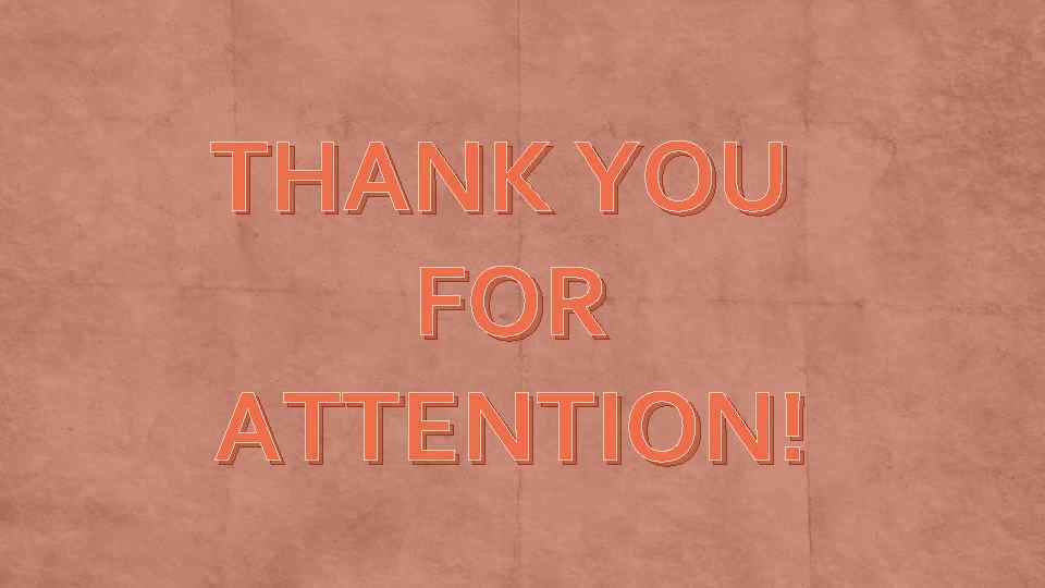 THANK YOU FOR ATTENTION! 
