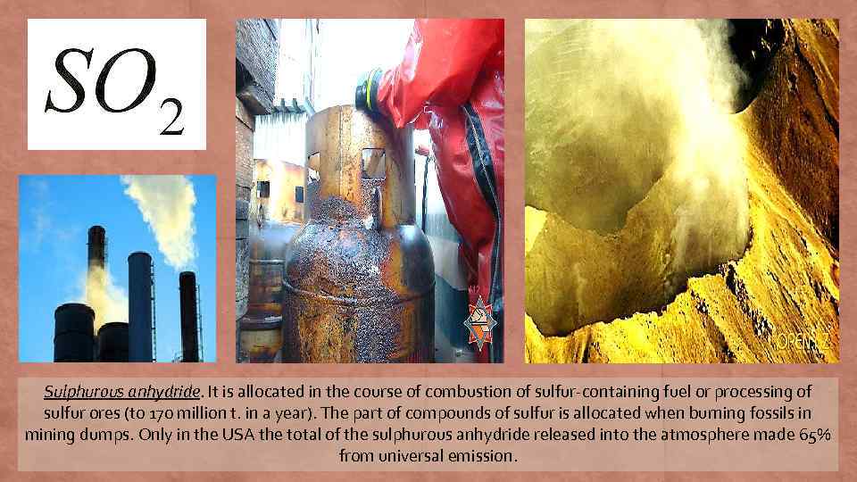 Sulphurous anhydride. It is allocated in the course of combustion of sulfur-containing fuel or