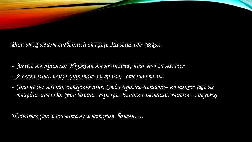 Вам открывает согбенный старец. На лице его- ужас. - Зачем вы пришли? Неужели вы