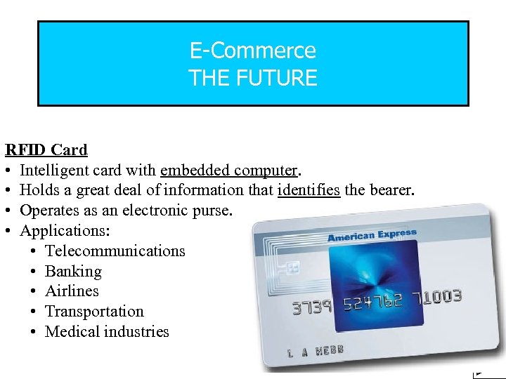 E-Commerce THE FUTURE RFID Card • Intelligent card with embedded computer. • Holds a
