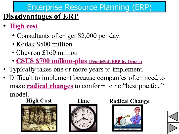Enterprise Resource Planning (ERP) Disadvantages of ERP • High cost • Consultants often get