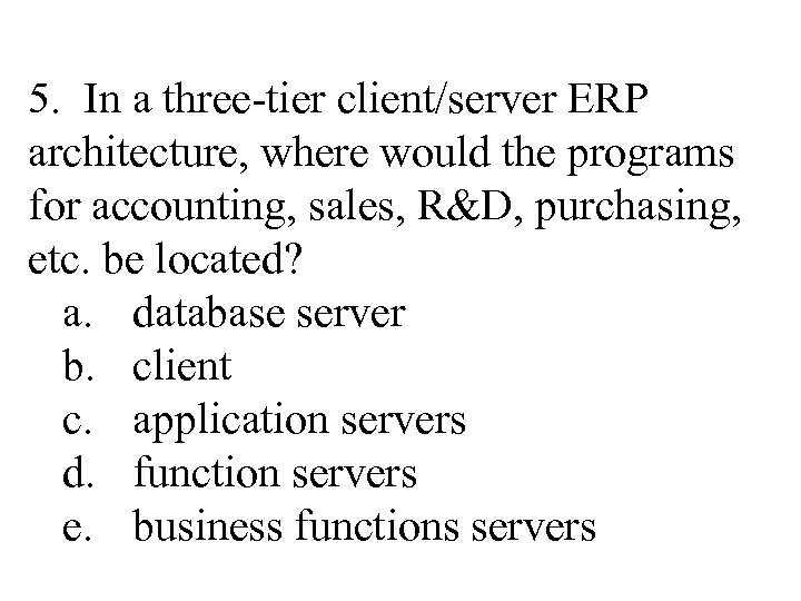 5. In a three-tier client/server ERP architecture, where would the programs for accounting, sales,