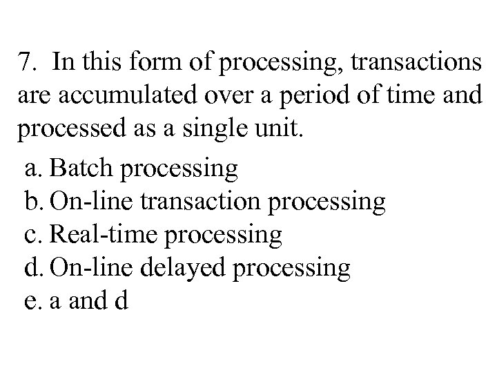 7. In this form of processing, transactions are accumulated over a period of time