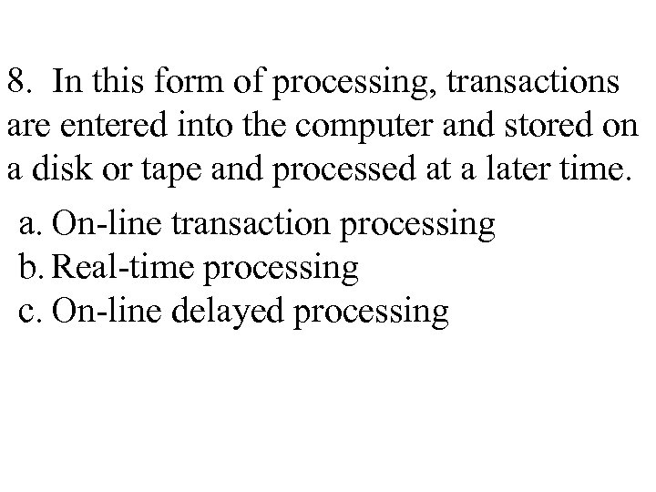 8. In this form of processing, transactions are entered into the computer and stored
