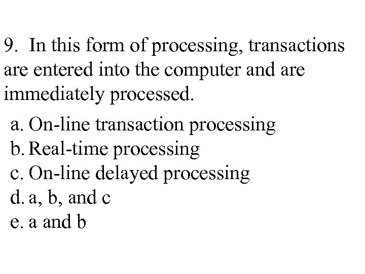 9. In this form of processing, transactions are entered into the computer and are