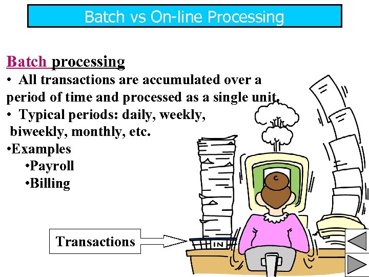 Batch vs On-line Processing Batch processing • All transactions are accumulated over a period