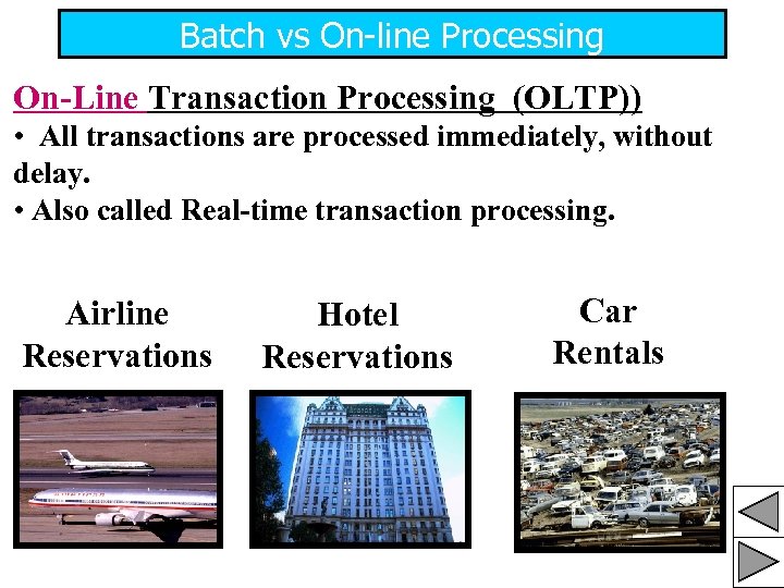 Batch vs On-line Processing On-Line Transaction Processing (OLTP)) • All transactions are processed immediately,