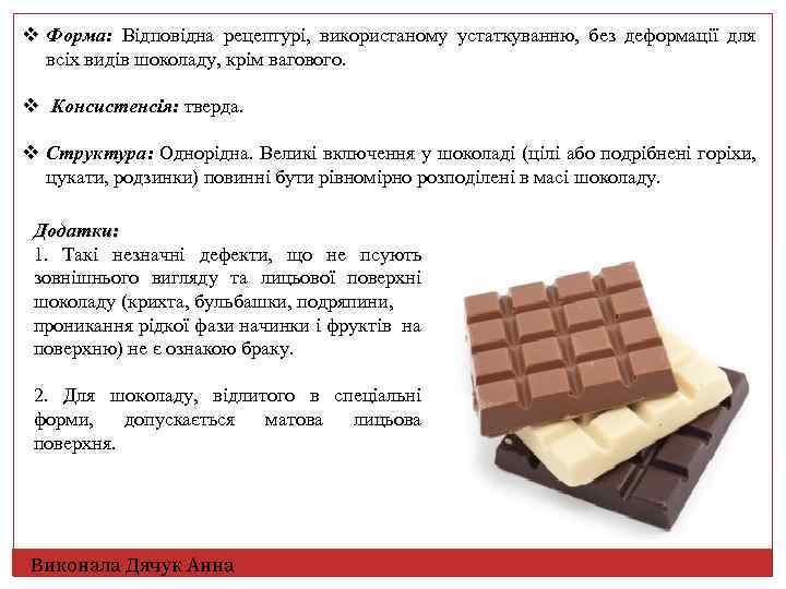 v Форма: Відповідна рецептурі, використаному устаткуванню, без деформації для всіх видів шоколаду, крім вагового.