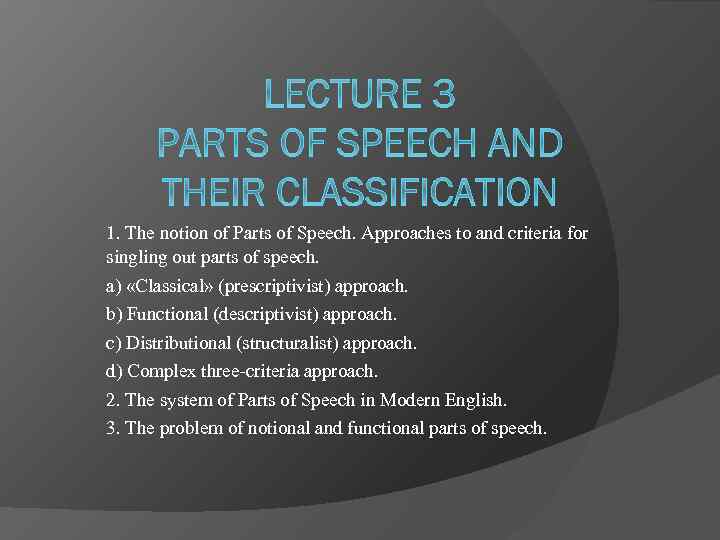 1. The notion of Parts of Speech. Approaches to and criteria for singling out
