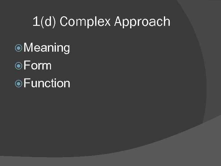 1(d) Complex Approach Meaning Form Function 