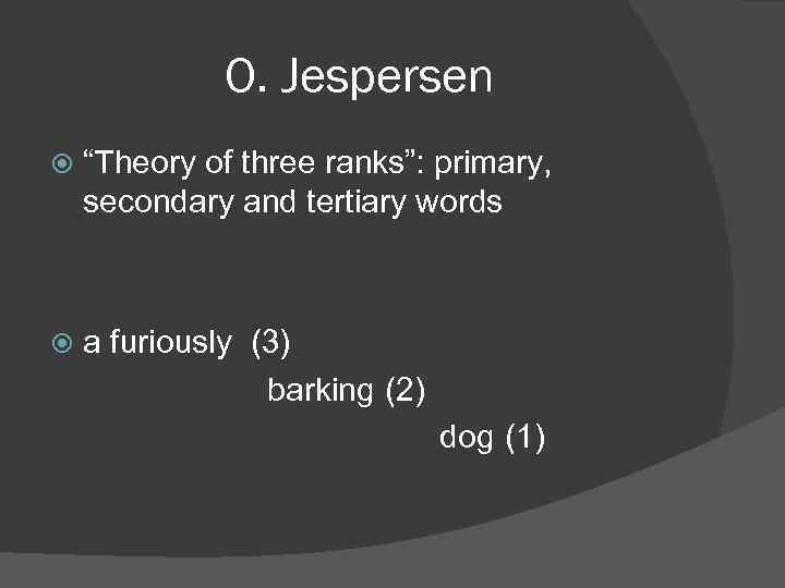 O. Jespersen “Theory of three ranks”: primary, secondary and tertiary words a furiously (3)