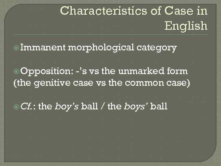 Characteristics of Case in English Immanent morphological category Opposition: -’s vs the unmarked form