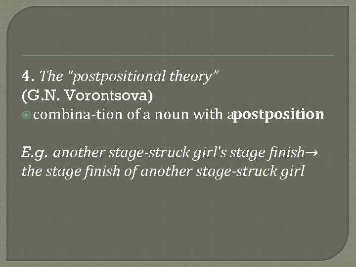 4. The “postpositional theory” (G. N. Vorontsova) combina tion of a noun with apostposition