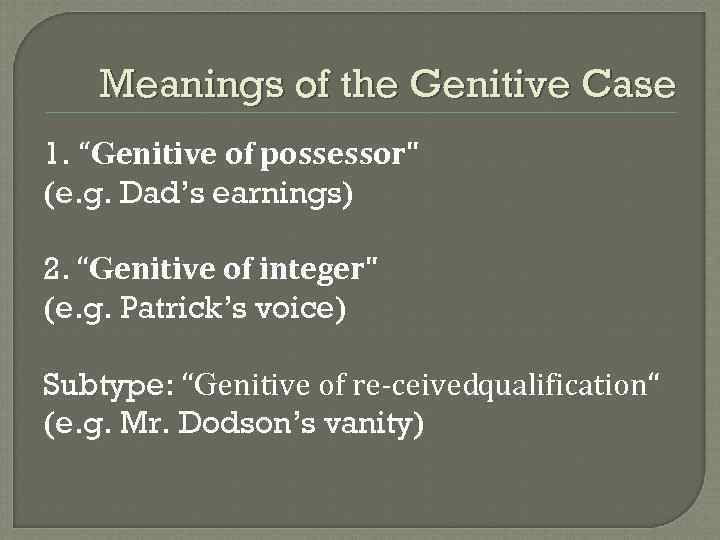 Meanings of the Genitive Case 1. “Genitive of possessor