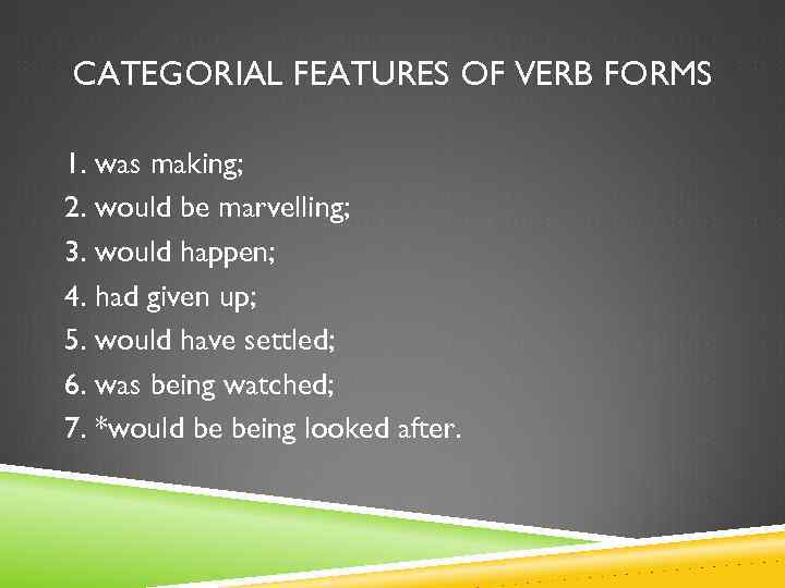 CATEGORIAL FEATURES OF VERB FORMS 1. was making; 2. would be marvelling; 3. would