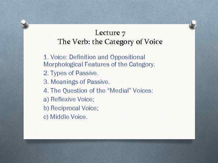 Lecture 7 The Verb: the Category of Voice 1. Voice: Definition and Oppositional Morphological